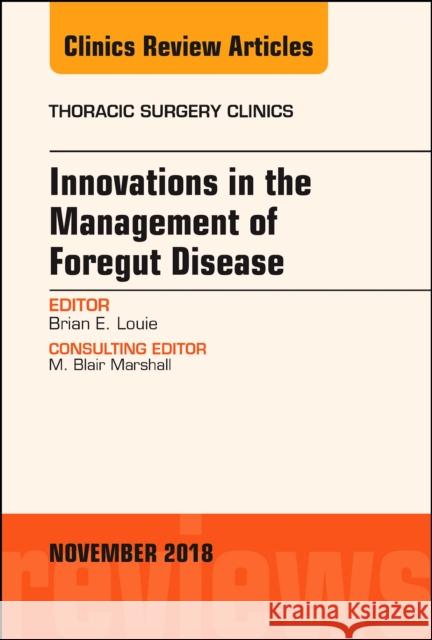 Innovations in the Management of Foregut Disease, an Issue of Thoracic Surgery Clinics: Volume 28-4 Louie, Brian 9780323641340 Elsevier