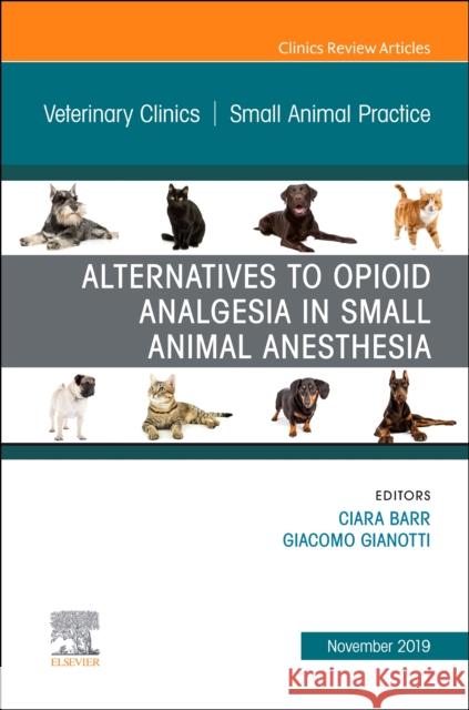 Alternatives to Opioid Analgesia in Small Animal Anesthesia, An Issue of Veterinary Clinics of North America: Small Animal Practice Ciara A Barr Giacomo Gianotti, DVM, DVSc, DACVAA  9780323641418 Elsevier - Health Sciences Division