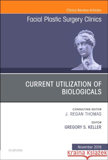 Current Utilization of Biologicals, An Issue of Facial Plastic Surgery Clinics of North America Gregory S., MD, FACS (Clinical Professor and Fellowship Co-Director, UCLA Facial Plastic & Reconstructive Surgery, Los A 9780323641432 Elsevier - Health Sciences Division