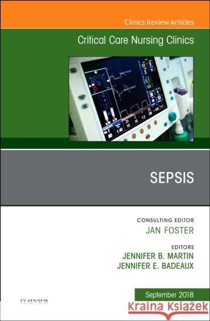 Sepsis, an Issue of Critical Care Nursing Clinics of North America: Volume 30-3 Martin, Jennifer L. 9780323641470