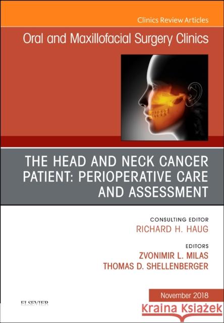 The Head and Neck Cancer Patient: Perioperative Care and Assessment, an Issue of Oral and Maxillofacial Surgery Clinics of North America: Volume 30-4 Milas, Zvonimir 9780323641715 Elsevier