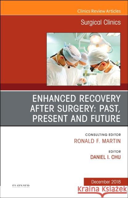 Enhanced Recovery After Surgery: Past, Present, and Future, an Issue of Surgical Clinics: Volume 98-6 Chu, Daniel I. 9780323642125 Elsevier
