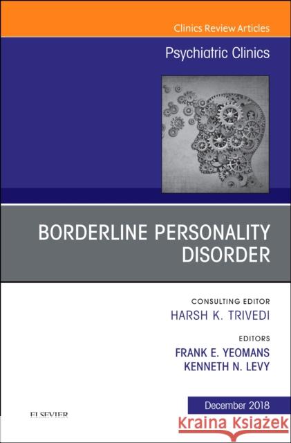 Borderline Personality Disorder, an Issue of Psychiatric Clinics of North America: Volume 41-4 Yeomans, Frank 9780323642132 Elsevier