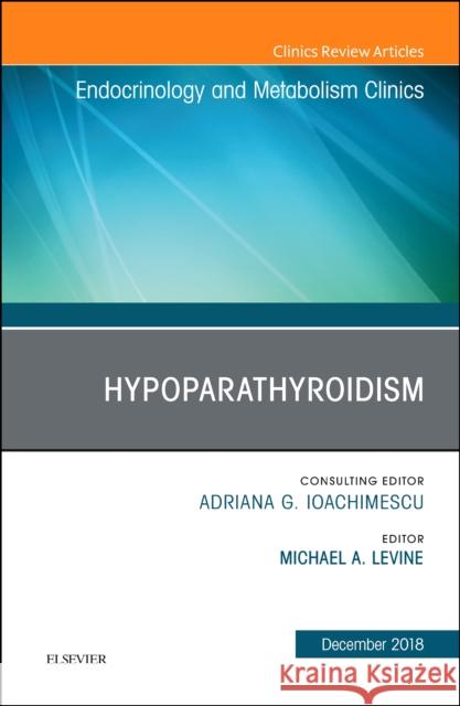 Hypoparathyroidism, an Issue of Endocrinology and Metabolism Clinics of North America: Volume 47-4 Levine, Michael A. 9780323642187