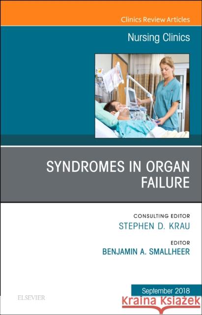 Syndromes in Organ Failure, an Issue of Nursing Clinics: Volume 53-3 Smallheer, Benjamin A. 9780323642316 Elsevier