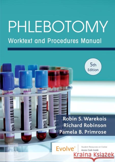 Phlebotomy: Worktext and Procedures Manual Robin S. Warekois Richard Robinson Pamela Primrose 9780323642668