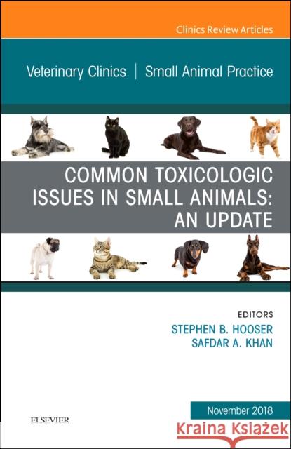 Common Toxicologic Issues in Small Animals: An Update, An Issue of Veterinary Clinics of North America: Small Animal Practice Safdar A., DVM, MS, PhD, DABVT (Associate Director, Global Pharmacovigilance, Zoetis Animal Health, Kalamazoo, MI; Adjun 9780323642705 Elsevier - Health Sciences Division