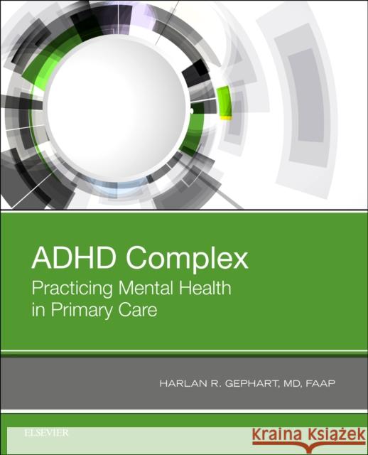 ADHD Complex Harlan (Professor, University of Washington, Department of Pediatrics; Seattle, Washingto, United States) Gephart 9780323643047 Elsevier - Health Sciences Division