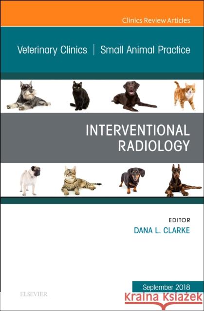 Interventional Radiology, An Issue of Veterinary Clinics of North America: Small Animal Practice Dana Clarke 9780323643184 Elsevier - Health Sciences Division