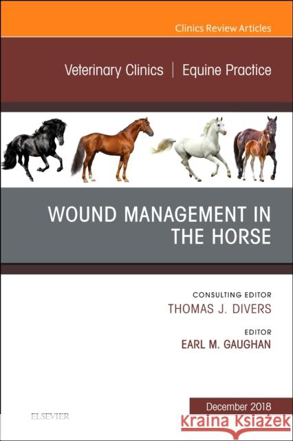 Wound Management in the Horse, An Issue of Veterinary Clinics of North America: Equine Practice Earl Michael Gaughan 9780323643245 Elsevier - Health Sciences Division