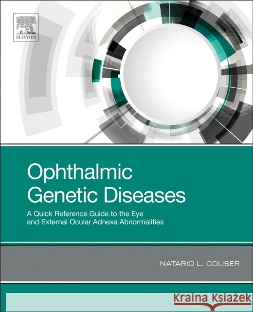 Ophthalmic Genetic Diseases: A Quick Reference Guide to the Eye and External Ocular Adnexa Abnormalities Couser, Natario L. 9780323654142 Elsevier - Health Sciences Division