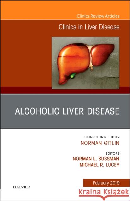 Alcoholic Liver Disease, An Issue of Clinics in Liver Disease Michael R, MD (Faculty, University of Wisconsin School of Medicine and Public Health, Madison, WI) Lucey 9780323654517