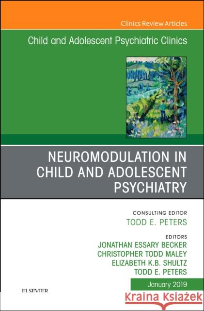 Neuromodulation in Child and Adolescent Psychiatry, An Issue of Child and Adolescent Psychiatric Clinics of North America Elizabeth Shultz 9780323654616