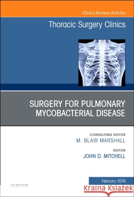 Surgery for Pulmonary Mycobacterial Disease, An Issue of Thoracic Surgery Clinics John D. Mitchell 9780323655859
