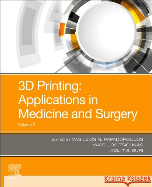 3D Printing: Applications in Medicine and Surgery Volume 2 Vasileios N. Papadopoulos Vassilios Tsioukas Jasjit S. Suri 9780323661935 Elsevier