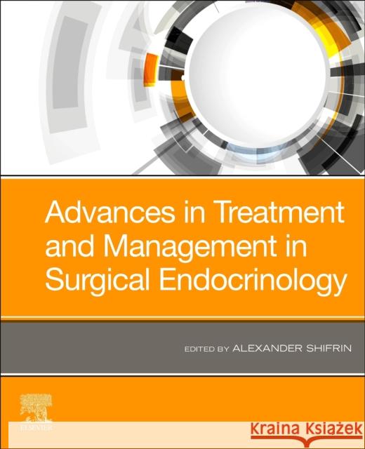 Advances in Treatment and Management in Surgical Endocrinology Alexander L., MD, FACS, FACE, ECNU (Medical Director, Endocrine Oncology at Meridian Heath System in New Jersey; Surgica 9780323661959 Elsevier - Health Sciences Division