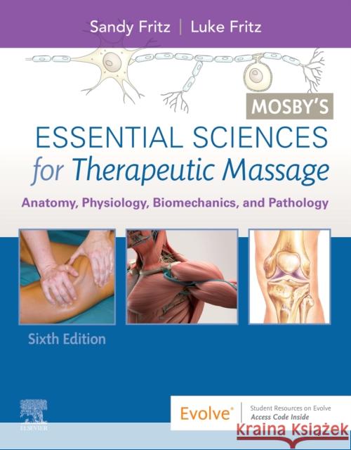 Mosby's Essential Sciences for Therapeutic Massage: Anatomy, Physiology, Biomechanics, and Pathology Sandy Fritz Luke Fritz 9780323672290