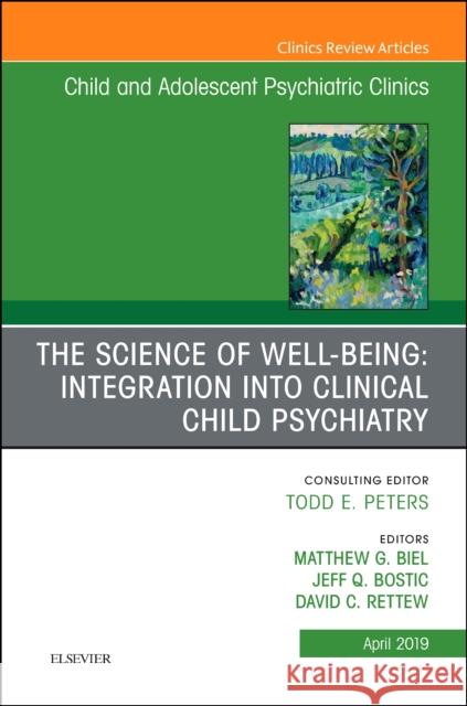 The Science of Well-Being: Integration into Clinical Child Psychiatry, An Issue of Child and Adolescent Psychiatric Clinics of North America David C., MD (Child Psychiatrist, Director, Child & Adolescent Psychiatry Residency Program, Associate Professor, Univer 9780323677899