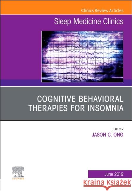 Cognitive-Behavioral Therapies for Insomnia, an Issue of Sleep Medicine Clinics: Volume 14-2 Ong, Jason C. 9780323678094 Elsevier