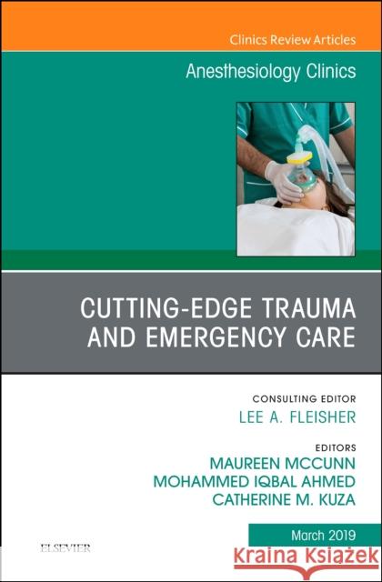 Cutting-Edge Trauma and Emergency Care, an Issue of Anesthesiology Clinics: Volume 37-1 McCunn, Maureen 9780323678131