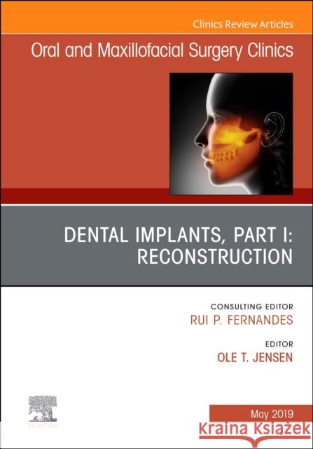 Dental Implants, Part I: Reconstruction, an Issue of Oral and Maxillofacial Surgery Clinics of North America: Volume 31-2 Jensen, Ole 9780323678278 Elsevier