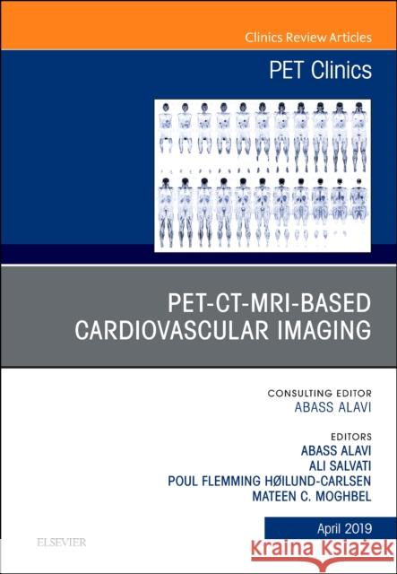 Pet-Ct-MRI Based Cardiovascular Imaging, an Issue of Pet Clinics: Volume 14-2 Alavi, Abass 9780323678414