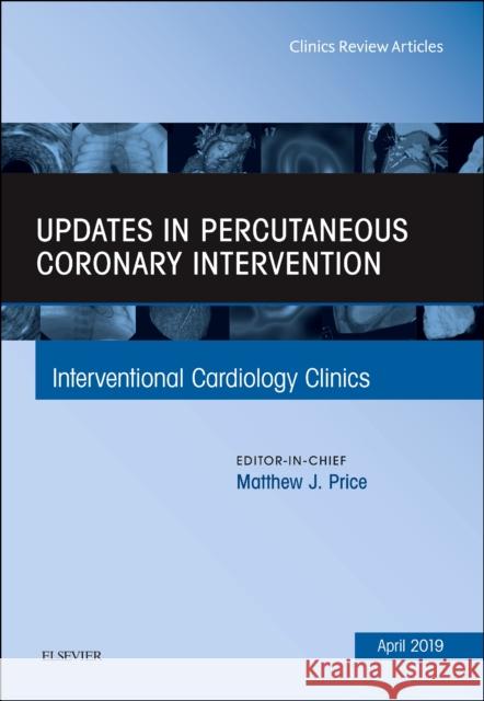 Updates in Percutaneous Coronary Intervention, an Issue of Interventional Cardiology Clinics: Volume 8-2 Price, Matthew J. 9780323678506 Elsevier