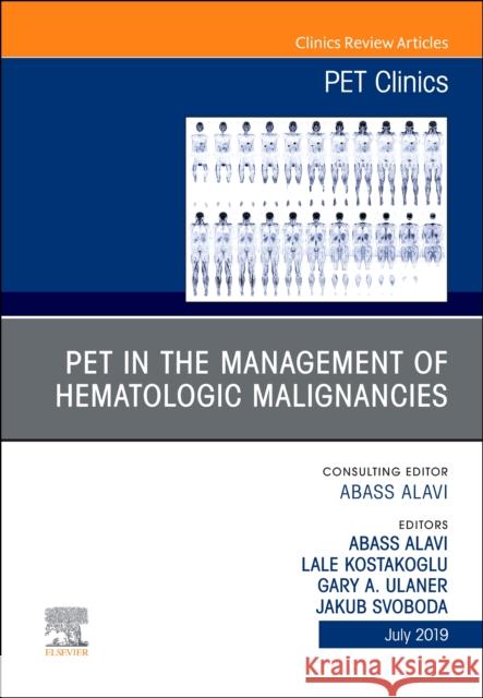 Pet in the Management of Hematologic Malignancies, an Issue of Pet Clinics: Volume 14-3 Alavi, Abass 9780323678780
