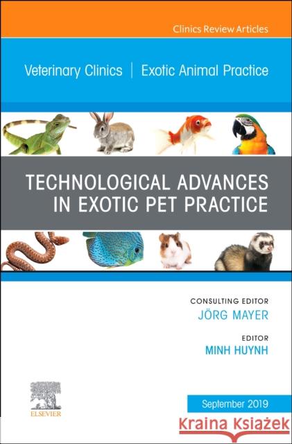 Technological Advances in Exotic Pet Practice, an Issue of Veterinary Clinics of North America: Exotic Animal Practice: Volume 22-3 Huynh, Minh 9780323682183