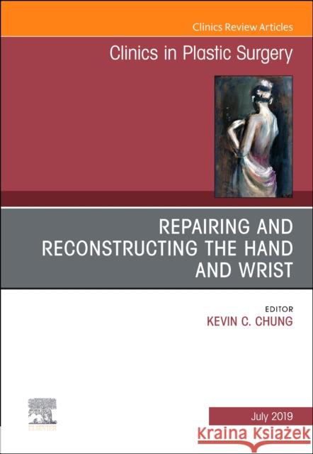 Repairing and Reconstructing the Hand and Wrist, An Issue of Clinics in Podiatric Medicine and Surgery Kevin C. (Charles B.G. De Nancrede Professor in Surgery, Section of Plastic Surgery; Assistant Dean for Faculty Affairs, 9780323682350 Elsevier - Health Sciences Division