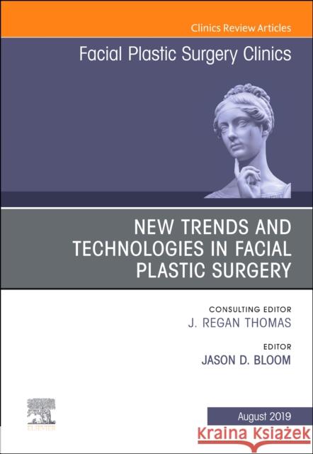 New Trends and Technologies in Facial Plastic Surgery, an Issue of Facial Plastic Surgery Clinics of North America: Volume 27-3 Bloom, Jason D. 9780323682381 Elsevier