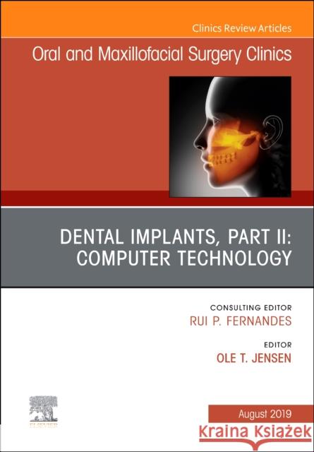 Dental Implants, Part II: Computer Technology, an Issue of Oral and Maxillofacial Surgery Clinics of North America: Volume 31-3 Jensen, Ole 9780323682473 Elsevier