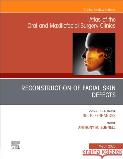 Reconstruction of Facial Skin Defects, an Issue of Atlas of the Oral & Maxillofacial Surgery Clinics Anthony M. Bunnell 9780323683340 Elsevier
