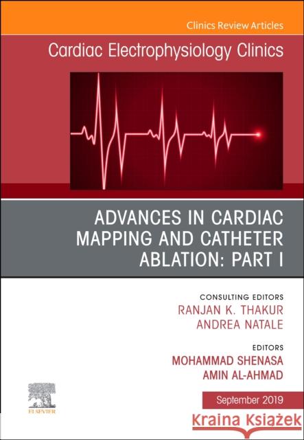 Advances in Cardiac Mapping and Catheter Ablation: Part I, an Issue of Cardiac Electrophysiology Clinics: Volume 11-3 Shenasa, Mohammad 9780323683470