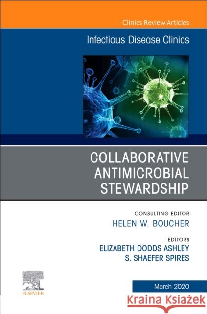 Collaborative Antimicrobial Stewardship, an Issue of Infectious Disease Clinics of North America Shaefer Spires Elizabeth Dodds Ashley 9780323683937
