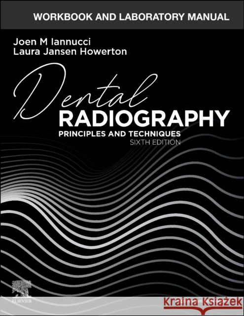 Workbook and Laboratory Manual for Dental Radiography: Principles and Techniques Joen Iannucci Laura Jansen Howerton 9780323695879