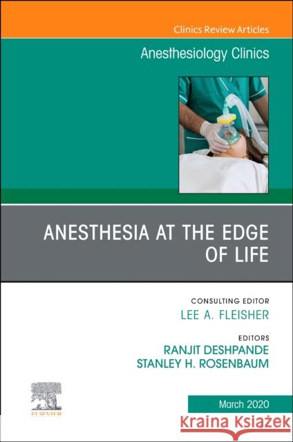 Anesthesia at the Edge of Life, an Issue of Anesthesiology Clinics Ranjit Deshpande Stanley H. Rosenbaum 9780323696210