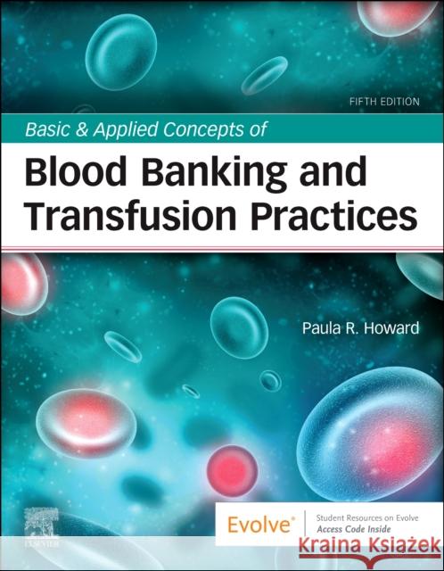 Basic & Applied Concepts of Blood Banking and Transfusion Practices Paula R. Howard 9780323697392
