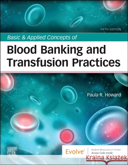 Basic & Applied Concepts of Blood Banking and Transfusion Practices Paula R. Howard 9780323697392