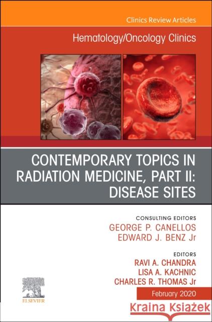 Contemporary Topics in Radiation Medicine, PT II: Disease Sites, an Issue of Hematology/Oncology Clinics of North America Ravi A. Chandra Lisa A. Kachnic Charles R. Thoma 9780323697484
