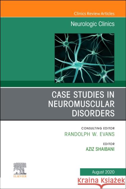 Case Studies in Neuromuscular Disorders, an Issue of Neurologic Clinics: Volume 38-3 Shaibani, Aziz 9780323697712