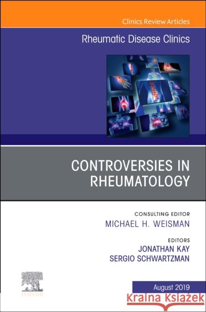 Controversies in Rheumatology,An Issue of Rheumatic Disease Clinics of North America Jonathan Kay, MD Sergio Schwartzman  9780323698283 Elsevier - Health Sciences Division