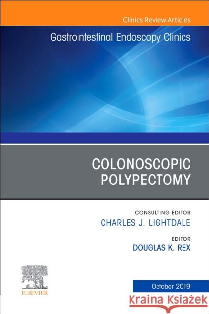 Colonoscopic Polypectomy, An Issue of Gastrointestinal Endoscopy Clinics Douglas K. (Chancellor's Professor, Indiana University School of Medicine, Professor of Medicine, Director of Endoscopy, 9780323708661 Elsevier - Health Sciences Division