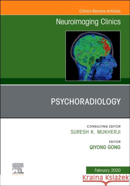 Psychoradiology, an Issue of Neuroimaging Clinics of North America Qiyong Gong 9780323708869