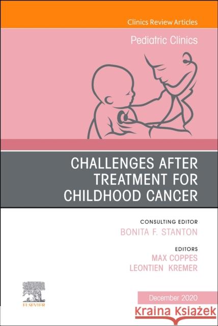 Challenges After Treatment for Childhood Cancer, an Issue of Pediatric Clinics of North America, Volume 67-6 Max J. Coppes Leontien Kremer 9780323710787