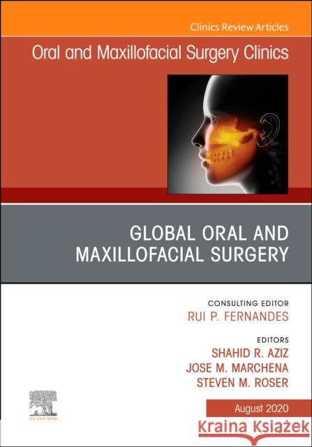 Global Oral and Maxillofacial Surgery, an Issue of Oral and Maxillofacial Surgery Clinics of North America, Volume 32-3 Shahid Aziz Steven Roser Jose M. Marchena 9780323710800 Elsevier