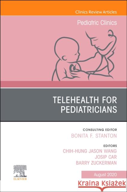 Telehealth for Pediatricians, an Issue of Pediatric Clinics of North America, Volume 67-4 C. Jason Wang Josip Car Barry S. Zuckerman 9780323710879