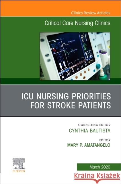 ICU Nursing Priorities for Stroke Patients, an Issue of Critical Care Nursing Clinics of North America Mary Amatangelo 9780323710992 Elsevier