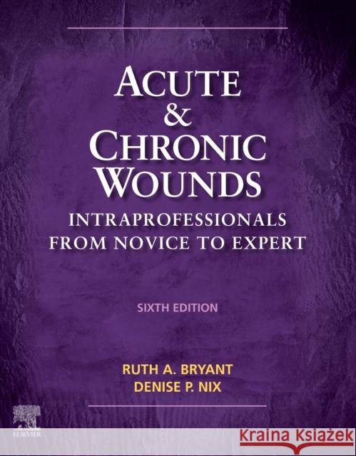 Acute and Chronic Wounds: Intraprofessionals from Novice to Expert Ruth Bryant Denise Nix 9780323711906 Elsevier - Health Sciences Division