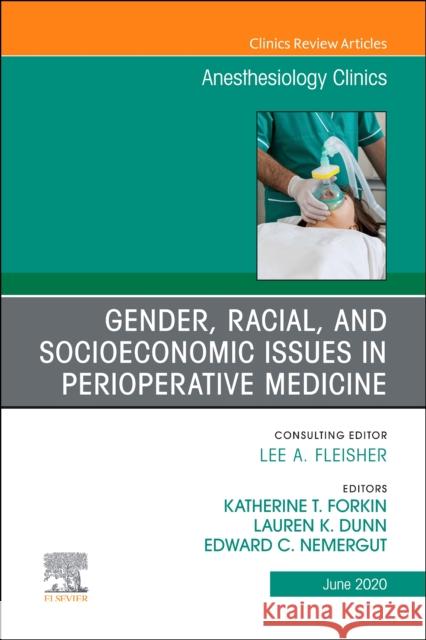 Gender, Racial, and Socioeconomic Issues in Perioperative Medicine, an Issue of Anesthesiology Clinics, Volume 38-2 Katherine Forkin Lauren Dunn Edward Nemergut 9780323712873